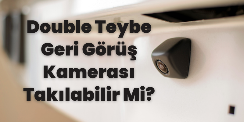 Double Teybe Geri Görüş Kamerası Takılabilir Mi?