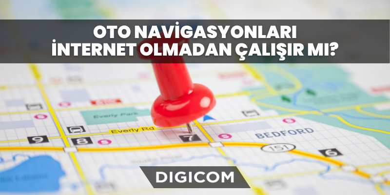 Oto Navigasyonları İnternet Olmadan Çalışır Mı?