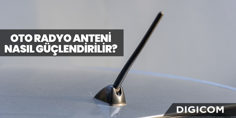 Oto Radyo Anteni Nasıl Güçlendirilir?