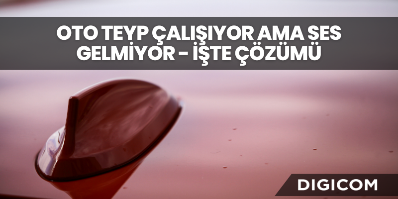 Oto Teyp Çalışıyor Ama Ses Gelmiyor - İşte Çözümü