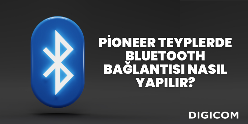Pioneer Teyplerde Bluetooth Bağlantısı Nasıl Yapılır?